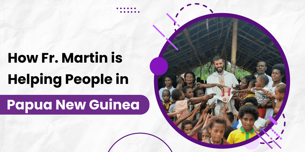 How Fr Martin is Helping People in Papua New Guinea